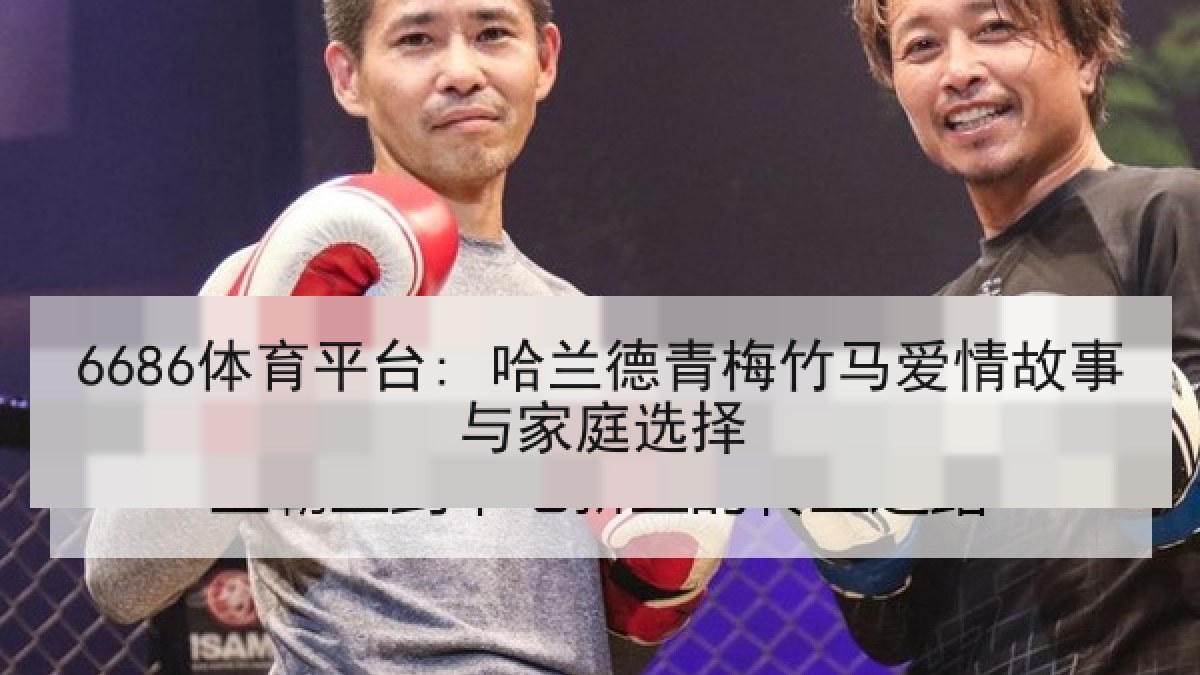 6686体育平台: 哈兰德青梅竹马爱情故事与家庭选择