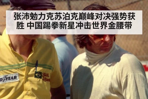 张沛勉力克苏泊克巅峰对决强势获胜 中国踢拳新星冲击世界金腰带
