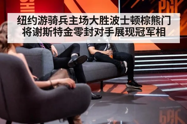 纽约游骑兵主场大胜波士顿棕熊门将谢斯特金零封对手展现冠军相